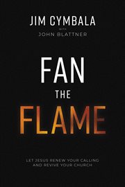 Fan the Flame : Let Jesus Renew Your Calling and Revive Your Church cover image