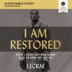 I am restored : how I lost my religion but found my faith cover image