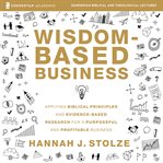 Wisdom-based business: audio lectures. Applying Biblical Principles and Evidence-Based Research for a Purposeful and Profitable Business cover image