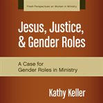 Jesus, justice, and gender roles. A Case for Gender Roles in Ministry cover image