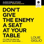 Don't give the enemy a seat at your table : it's time to win the battle of your mind-- cover image