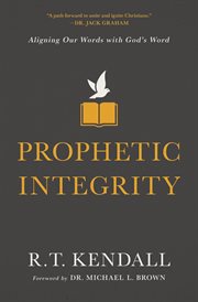 Prophetic integrity : aligning our words with God's word cover image