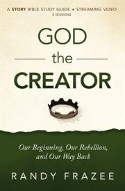 God the creator : our beginning, our rebellion, and our way back. Study guide + streaming video cover image