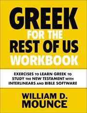 Greek for the Rest of Us Workbook : Exercises to Learn Greek to Study the New Testament with Interlinears and Bible Software cover image
