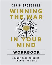 Winning the war in your mind workbook : Change Your Thinking, Change Your Life cover image