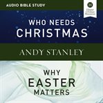 Who Needs Christmas/Why Easter Matters : Audio Bible Studies cover image