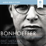 Bonhoeffer : The Life and Writings of Dietrich Bonhoeffer cover image