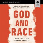 God and race : Audio Bible Studies: A Guide for Moving Beyond Black Fists and White Knuckles cover image