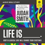 Life is _____ : God's Illogical Love Will Change Your Existence cover image