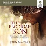 The prodigal son : an astonishing study of the parable Jesus told to unveil God's grace for you cover image