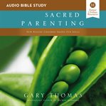 Sacred parenting : how raising children shapes our souls cover image