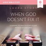 When God doesn't fix it : lessons you never wanted to learn, truths you can't live without cover image
