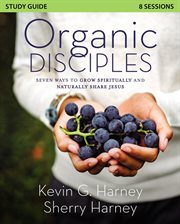 Organic disciples : seven ways to grow spiritually and naturally share Jesus. Study guide cover image