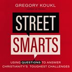 Street Smarts : Using Questions to Answer Christianity's Toughest Challenges cover image