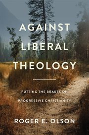 Against liberal theology : putting the brakes on progressiveChristianity cover image