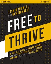 Free to Thrive Study Guide : A Biblical Guide to Understanding How Your Hurt, Struggles, and Deepest Longings Can Lead to a Fulfi cover image
