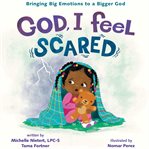 God, I Feel Scared : Bringing Big Emotions to a Bigger God cover image
