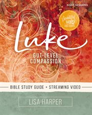 Luke Study Guide : Gut-Level Compassion. Beautiful Word Bible Studies cover image