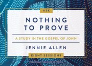 Nothing to prove conversation cards : A Study in the Gospel of John cover image