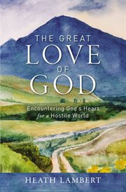 The Great Love of God : The Ultimate Hope in Our Deepest Need cover image