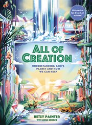All of Creation : Understanding God's Planet and How We Can Help cover image