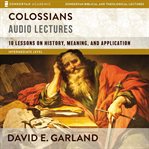 Colossians : Audio Lectures. 10 Lessons on History, Meaning, and Application. Zondervan Biblical and Theological Lectures cover image