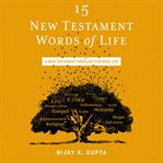 15 New Testament Words of Life : a New Testament theology for real life cover image