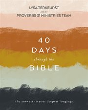 40 days through the Bible : the answers to your deepest longings cover image