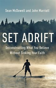 Set Adrift : Deconstructing What You Believe Without Sinking Your Faith cover image