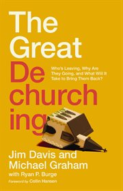 The Great Dechurching : Who's Leaving, Why Are They Going, and What Will It Take to Bring Them Back? cover image