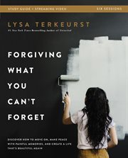 Forgiving What You Can't Forget Study Guide : Discover How to Move On, Make Peace with Painful Memories, and Create a Life That's Beautiful Again cover image
