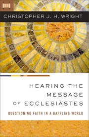 Hearing the Message of Ecclesiastes : Questioning Faith in a Baffling World cover image