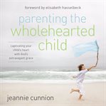 Parenting the Wholehearted Child cover image