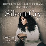 Silent Cry : The True Story of Abuse and Betrayal of an NFL Wife cover image