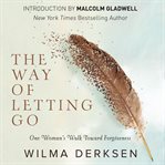 The Way of Letting Go : One Woman's Walk toward Forgiveness cover image