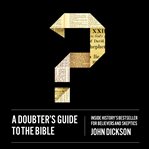 A doubter's guide to the Bible : inside history's bestseller for believers and skeptics cover image