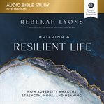 Building a Resilient Life : How Adversity Awakens Strength, Hope, and Meaning. Audio Bible Studies cover image