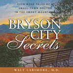 Bryson City Secrets : Even More Tales of a Small-Town Doctor in the Smoky Mountains cover image