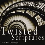 Twisted Scriptures : breaking free from churches that abuse cover image