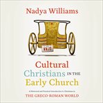 Cultural Christians in the Early Church : A Historical and Practical Introduction to Christians in the Greco-Roman World. Zondervan Biblical and Theological Lectures cover image