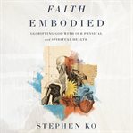 Faith Embodied : Glorifying God with Our Physical and Spiritual Health cover image