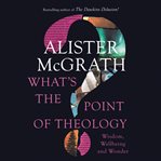 What's the point of theology? : wisdom, wellbeing, and wonder cover image