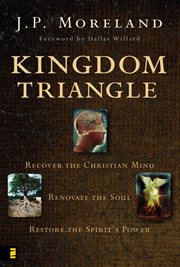 Kingdom triangle : recover the Christian mind, renovate the soul, restore the spirit's power cover image