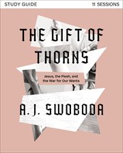 The Gift of Thorns Study Guide : Jesus, the Flesh, and the War for Our Wants cover image