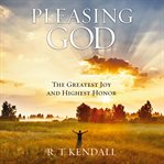 Pleasing God : The Greatest Joy and Highest Honor cover image