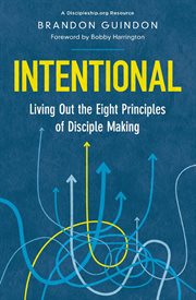 Intentional : Living Out the Eight Principles of Disciple Making cover image