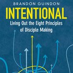 Intentional : Living Out the Eight Principles of Disciple Making cover image