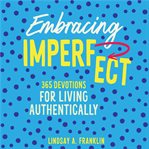 Embracing Imperfect : 365 Devotions for Living Authentically cover image