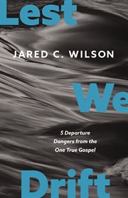 Lest We Drift : 5 Departure Dangers from the One True Gospel cover image