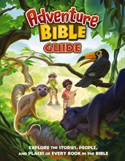 The Adventure Bible Guide : Explore the Stories, People, and Places of Every Book in the Bible. Adventure Bible cover image